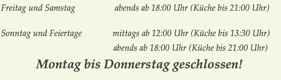 Freitag und Samstag                  abends ab 18: